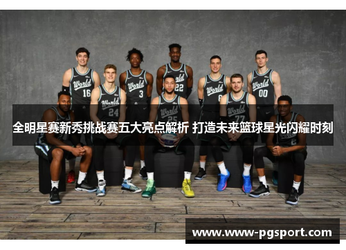全明星赛新秀挑战赛五大亮点解析 打造未来篮球星光闪耀时刻
