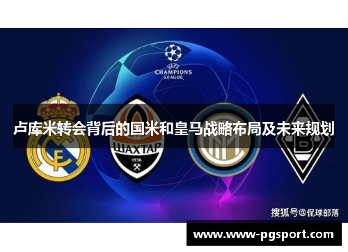 卢库米转会背后的国米和皇马战略布局及未来规划