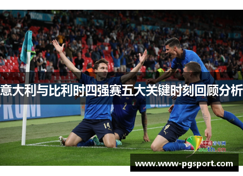 意大利与比利时四强赛五大关键时刻回顾分析