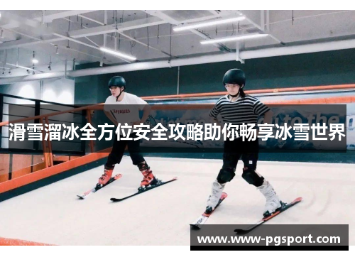 滑雪溜冰全方位安全攻略助你畅享冰雪世界