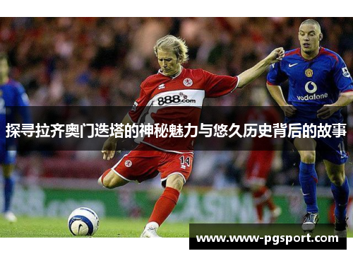 探寻拉齐奥门迭塔的神秘魅力与悠久历史背后的故事