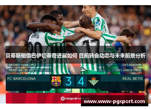 贝蒂斯租借巴伊切蒂奇进展如何 目前转会动态与未来前景分析