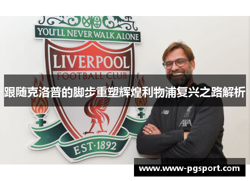 跟随克洛普的脚步重塑辉煌利物浦复兴之路解析