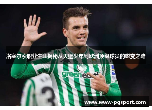 洛塞尔索职业生涯揭秘从天赋少年到欧洲顶级球员的蜕变之路 洛塞尔索职业生涯揭秘从天赋少年到欧洲顶级球员的蜕变之路